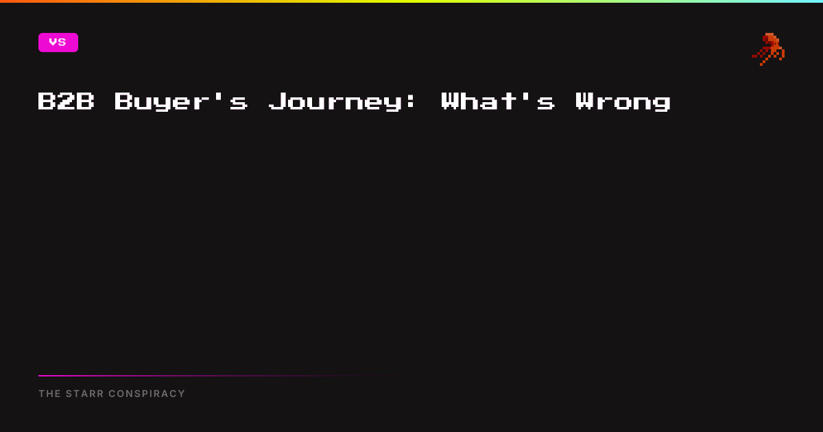 B2B Buyer's Journey 2024: What's Wrong | The Starr Conspiracy