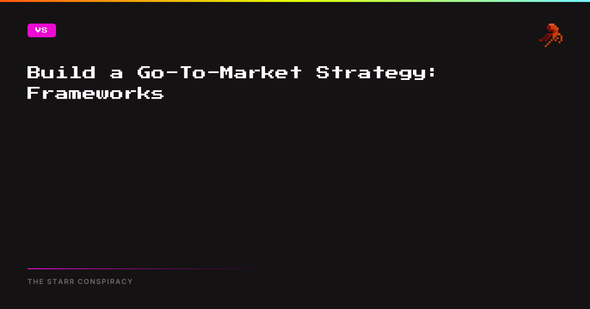 Build a Go-To-Market Strategy: Frameworks | The Starr Conspiracy