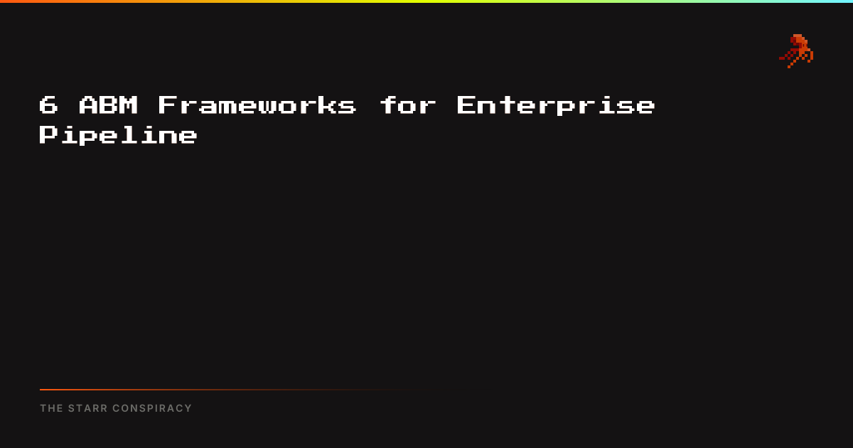 6 ABM Frameworks for Enterprise Pipeline | The Starr Conspiracy
