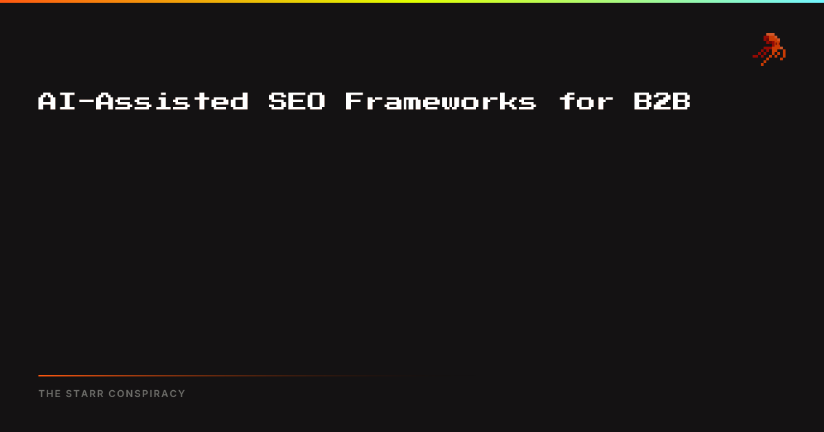 AI-Assisted SEO Frameworks for B2B | The Starr Conspiracy