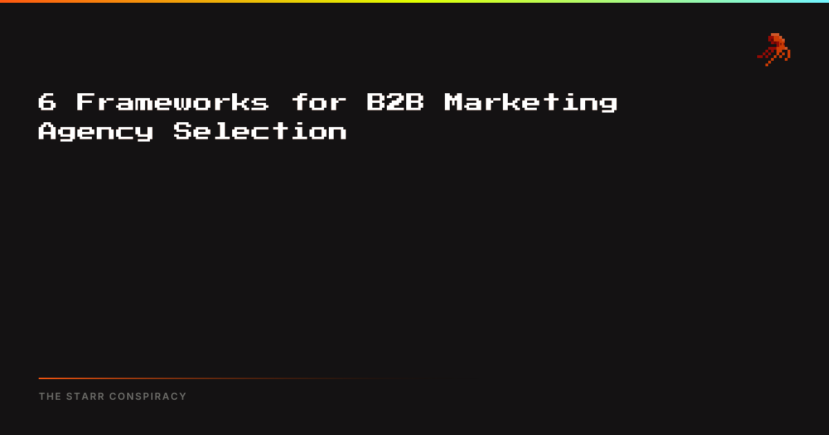 6 Frameworks for B2B Marketing Agency Selection | The Starr Conspiracy