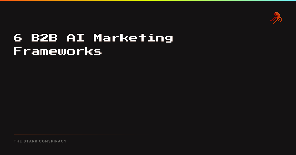 6 B2B AI Marketing Frameworks | The Starr Conspiracy