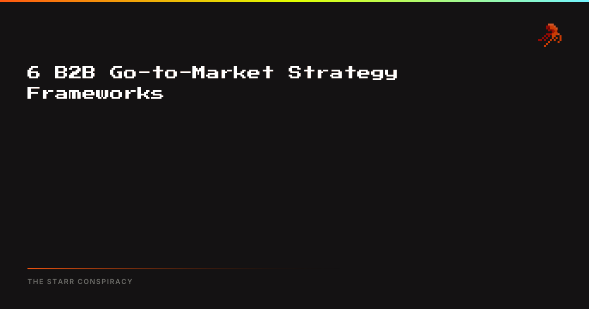 6 B2B Go-to-Market Strategy Frameworks | The Starr Conspiracy