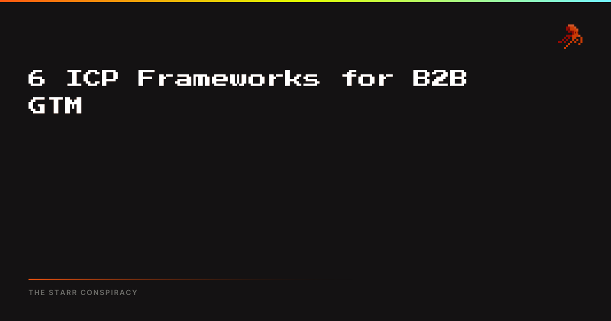 6 ICP Frameworks for B2B GTM | The Starr Conspiracy