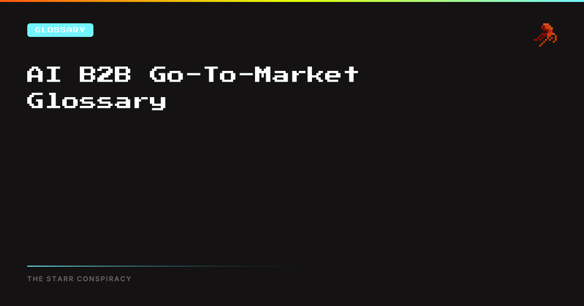 AI B2B Go-To-Market Glossary | The Starr Conspiracy