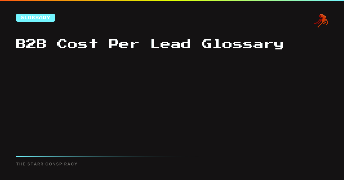 B2B Cost Per Lead Glossary | The Starr Conspiracy