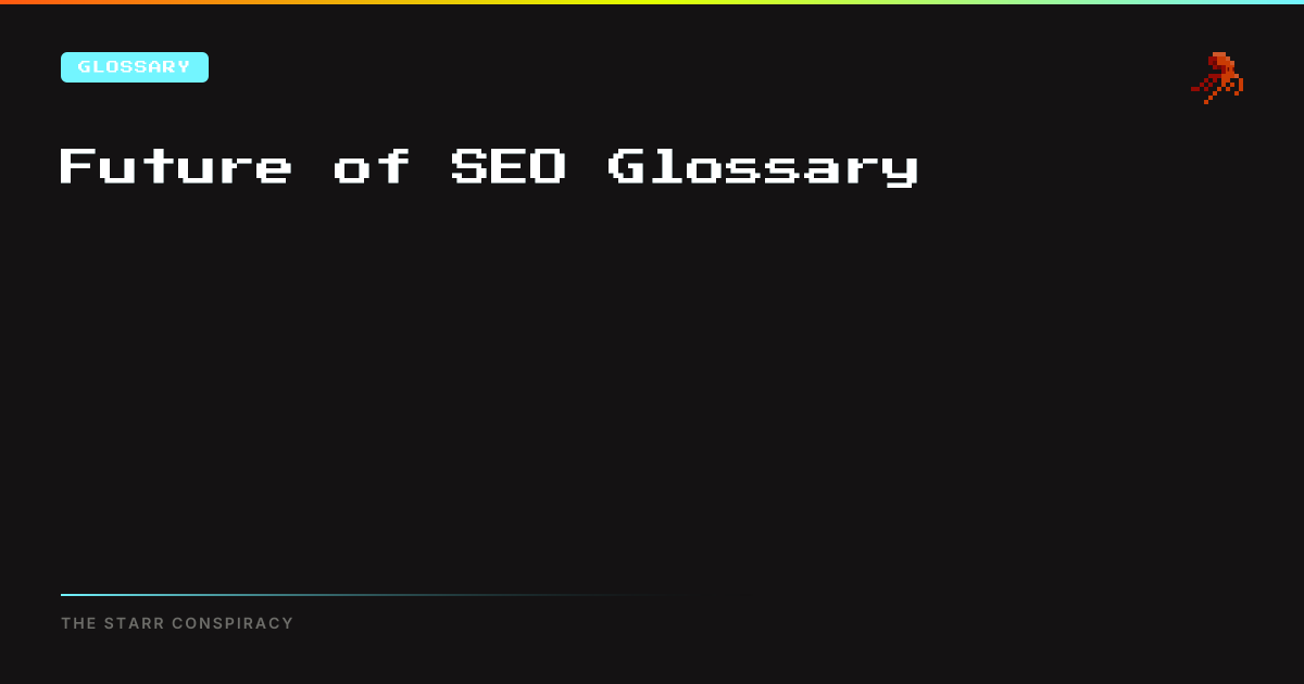 Future of SEO Glossary | The Starr Conspiracy